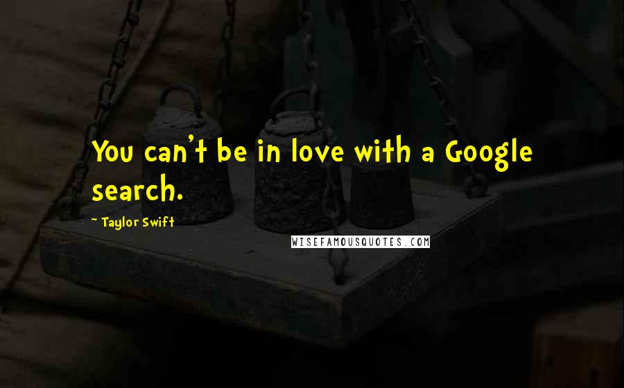 Taylor Swift Quotes: You can't be in love with a Google search.