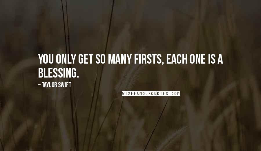 Taylor Swift Quotes: You only get so many firsts, each one is a blessing.