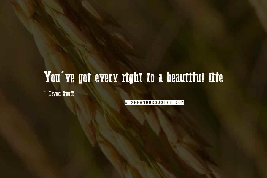 Taylor Swift Quotes: You've got every right to a beautiful life