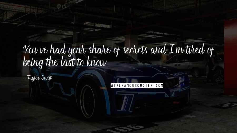 Taylor Swift Quotes: You've had your share of secrets and I'm tired of being the last to know