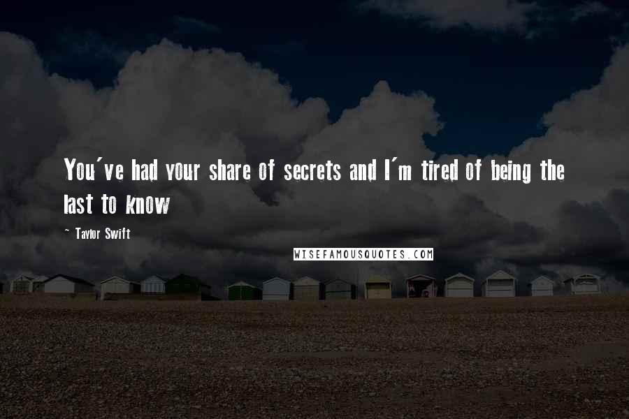 Taylor Swift Quotes: You've had your share of secrets and I'm tired of being the last to know