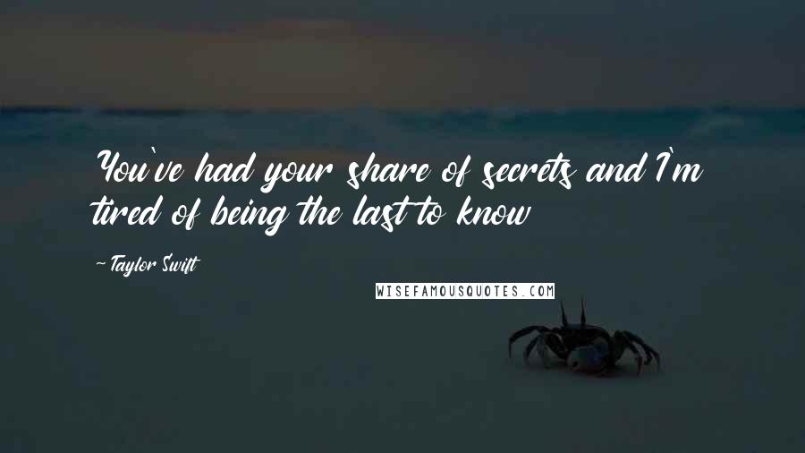 Taylor Swift Quotes: You've had your share of secrets and I'm tired of being the last to know