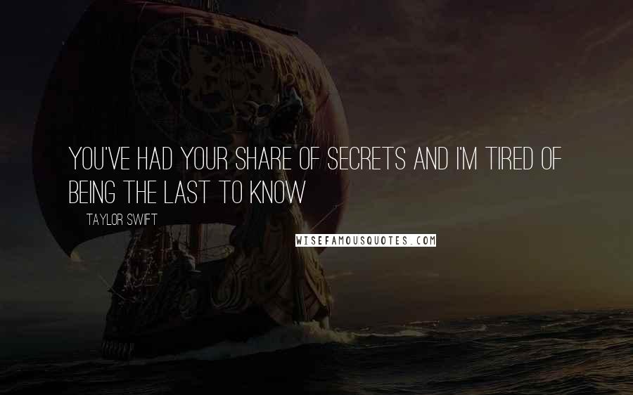 Taylor Swift Quotes: You've had your share of secrets and I'm tired of being the last to know