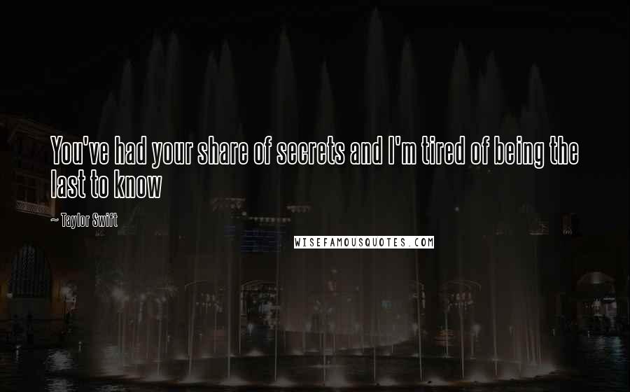 Taylor Swift Quotes: You've had your share of secrets and I'm tired of being the last to know