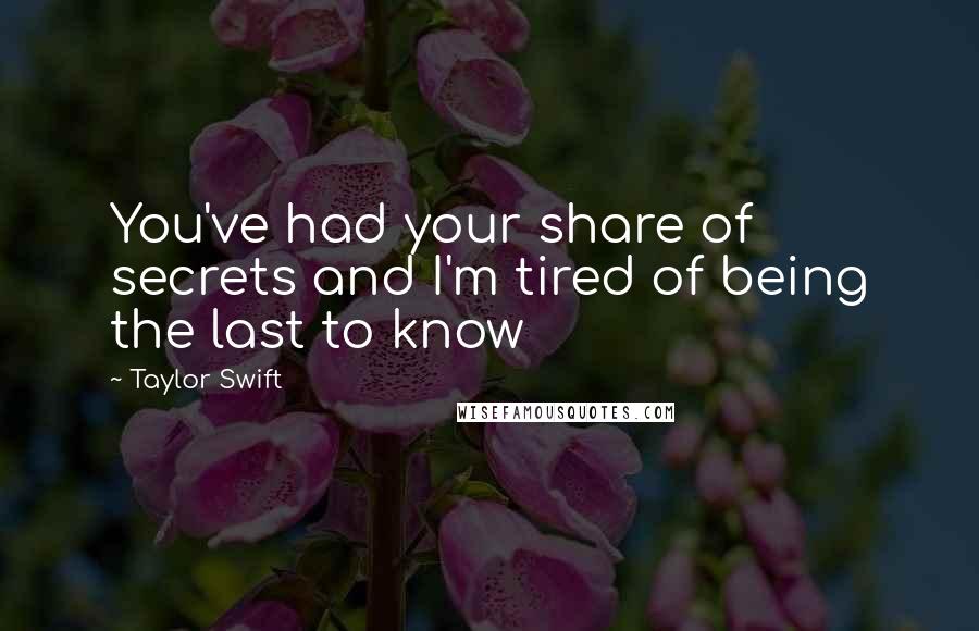 Taylor Swift Quotes: You've had your share of secrets and I'm tired of being the last to know