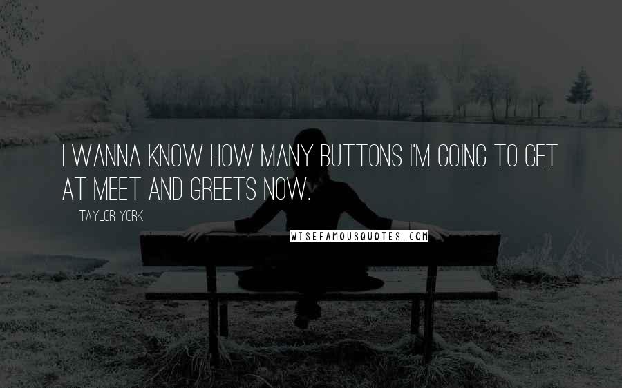 Taylor York Quotes: I wanna know how many buttons I'm going to get at meet and greets now.