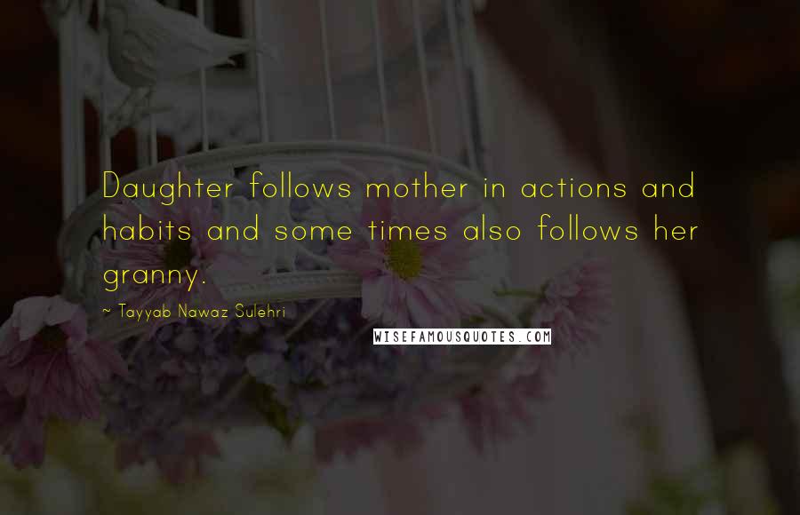 Tayyab Nawaz Sulehri Quotes: Daughter follows mother in actions and habits and some times also follows her granny.