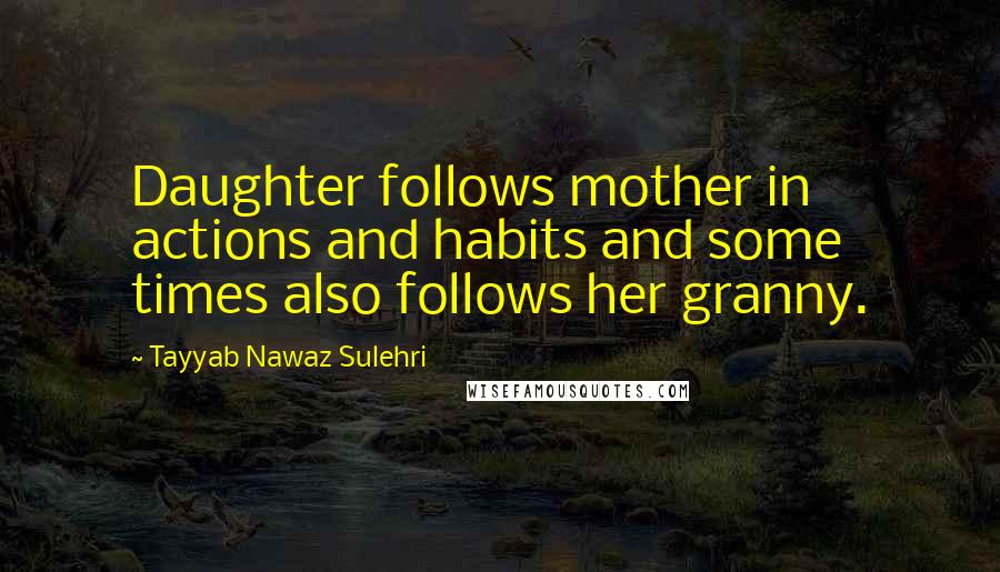 Tayyab Nawaz Sulehri Quotes: Daughter follows mother in actions and habits and some times also follows her granny.