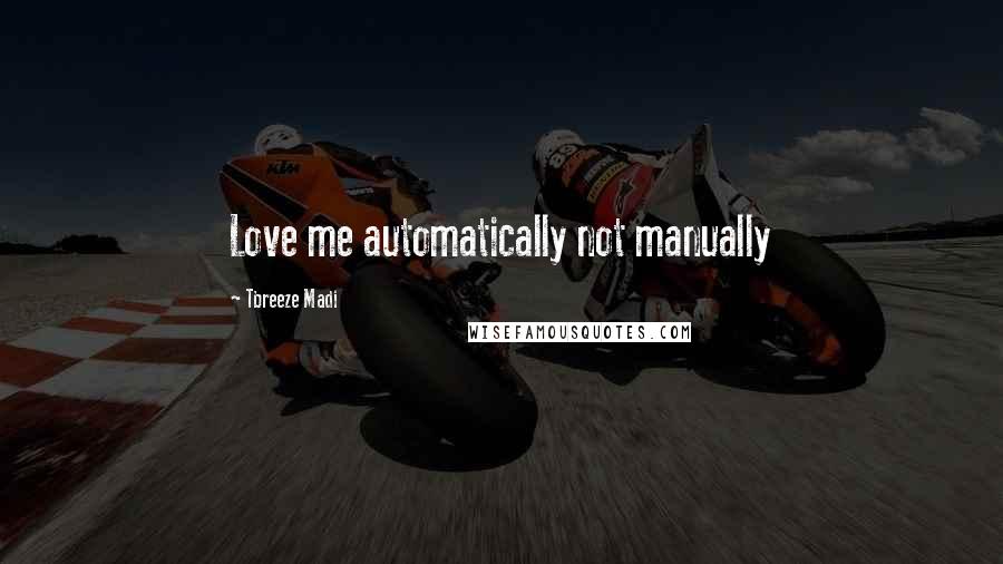 Tbreeze Madi Quotes: Love me automatically not manually