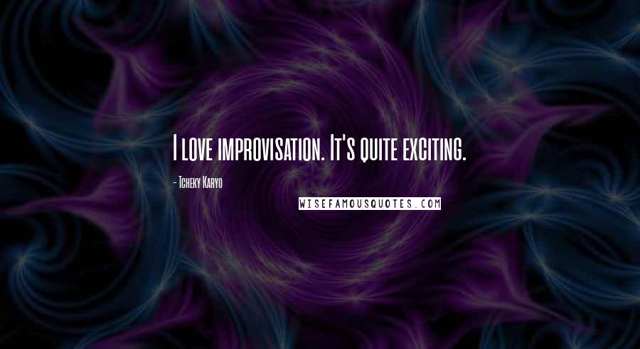 Tcheky Karyo Quotes: I love improvisation. It's quite exciting.