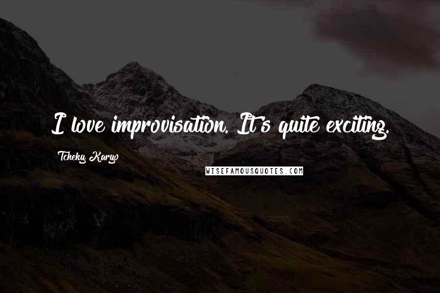 Tcheky Karyo Quotes: I love improvisation. It's quite exciting.