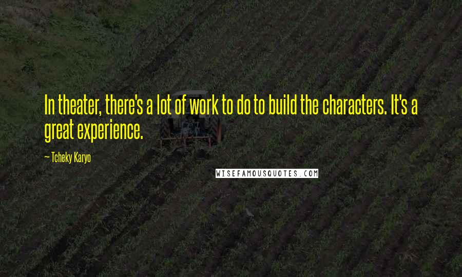 Tcheky Karyo Quotes: In theater, there's a lot of work to do to build the characters. It's a great experience.