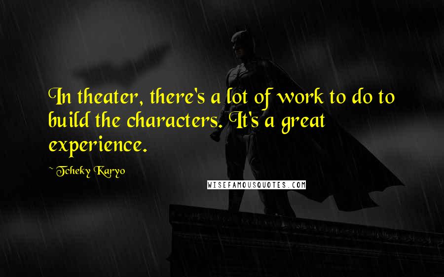 Tcheky Karyo Quotes: In theater, there's a lot of work to do to build the characters. It's a great experience.
