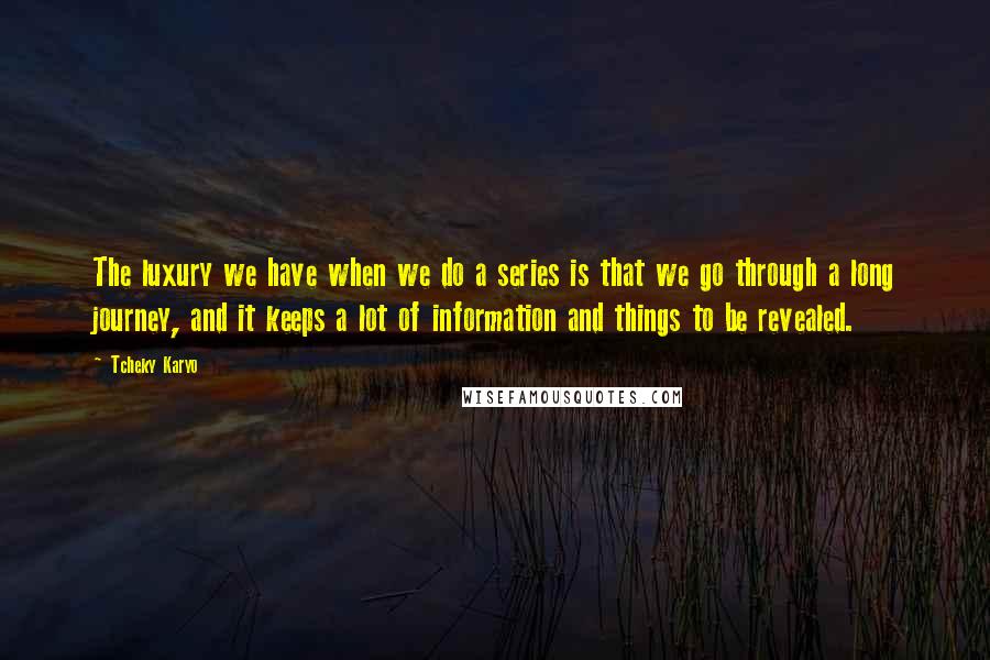 Tcheky Karyo Quotes: The luxury we have when we do a series is that we go through a long journey, and it keeps a lot of information and things to be revealed.