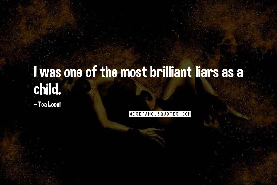 Tea Leoni Quotes: I was one of the most brilliant liars as a child.
