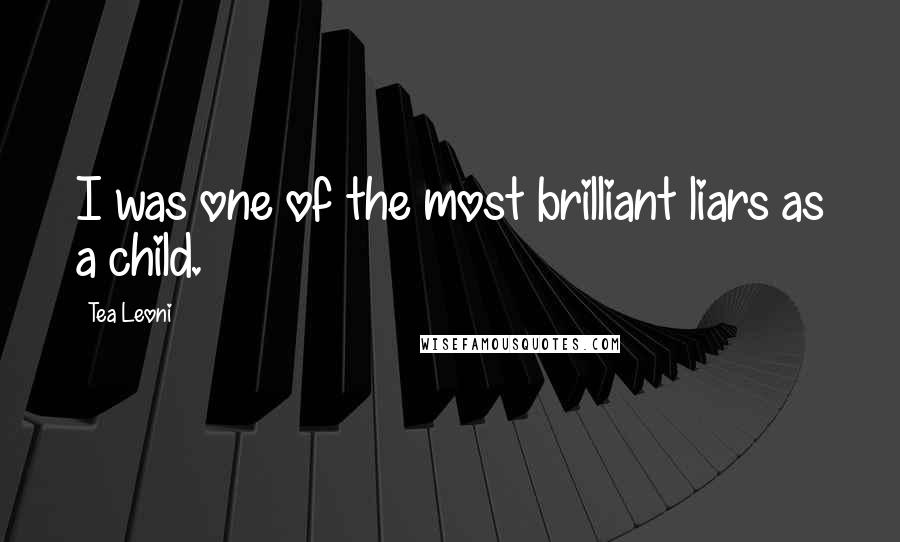 Tea Leoni Quotes: I was one of the most brilliant liars as a child.