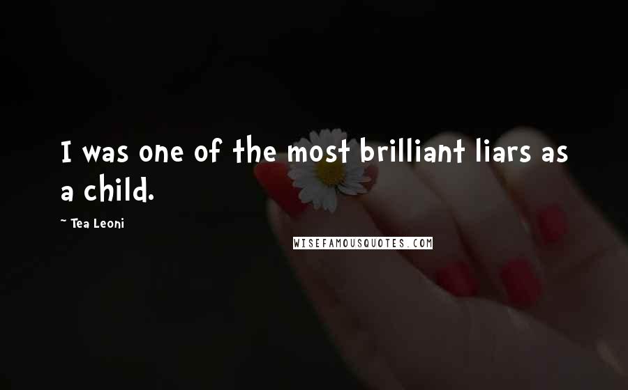 Tea Leoni Quotes: I was one of the most brilliant liars as a child.