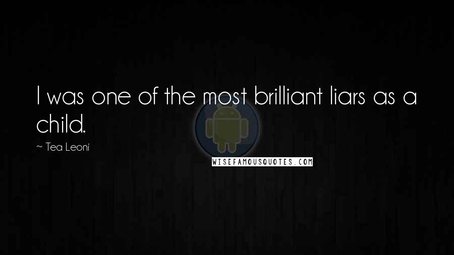 Tea Leoni Quotes: I was one of the most brilliant liars as a child.