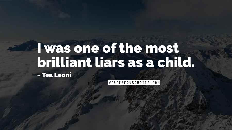 Tea Leoni Quotes: I was one of the most brilliant liars as a child.