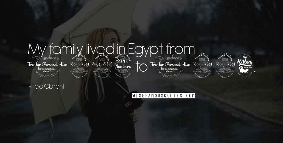 Tea Obreht Quotes: My family lived in Egypt from 1993 to 1996.