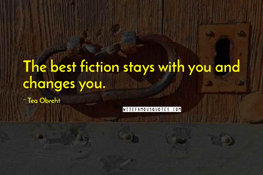 Tea Obreht Quotes: The best fiction stays with you and changes you.