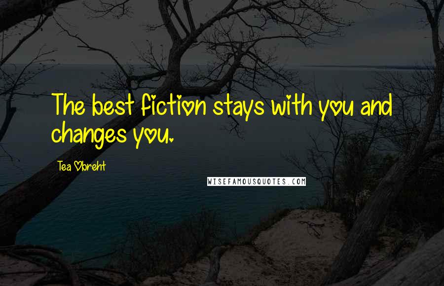 Tea Obreht Quotes: The best fiction stays with you and changes you.