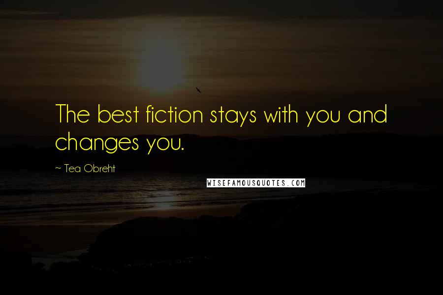 Tea Obreht Quotes: The best fiction stays with you and changes you.