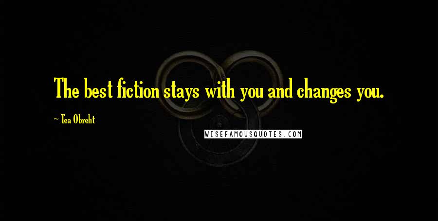 Tea Obreht Quotes: The best fiction stays with you and changes you.