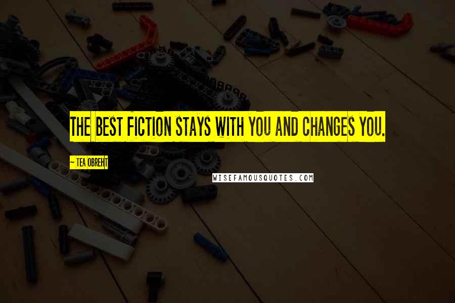 Tea Obreht Quotes: The best fiction stays with you and changes you.