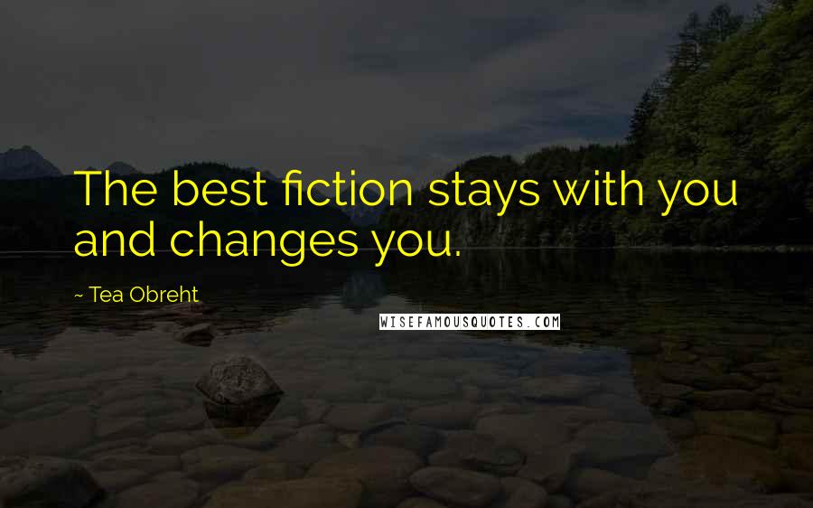 Tea Obreht Quotes: The best fiction stays with you and changes you.