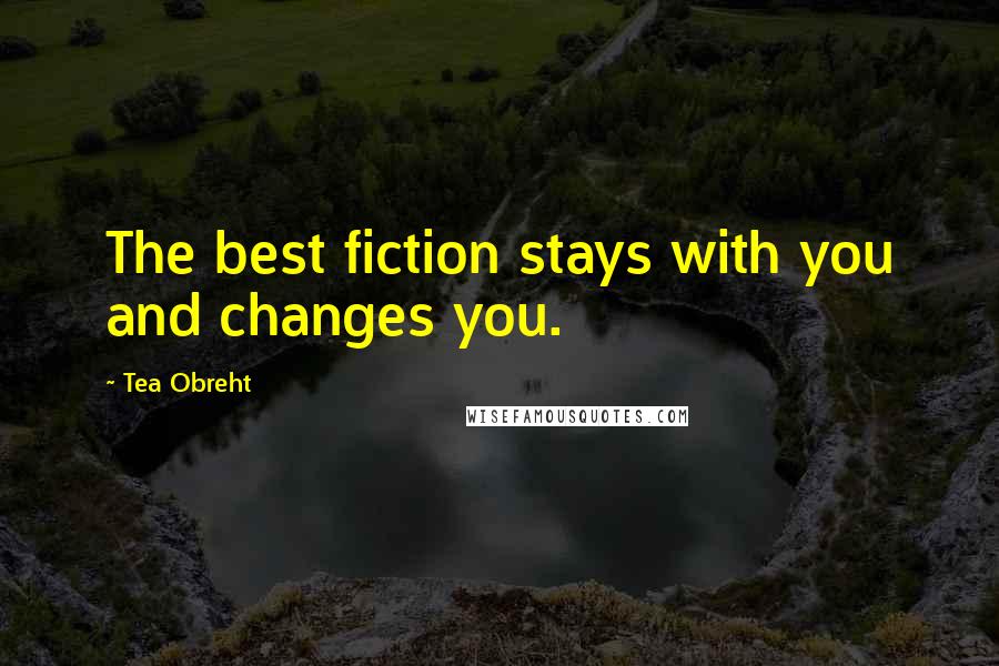 Tea Obreht Quotes: The best fiction stays with you and changes you.