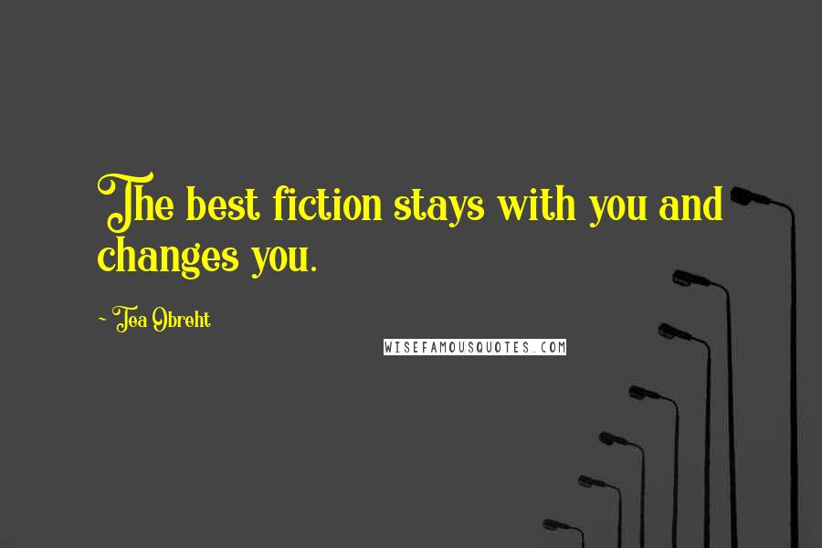 Tea Obreht Quotes: The best fiction stays with you and changes you.