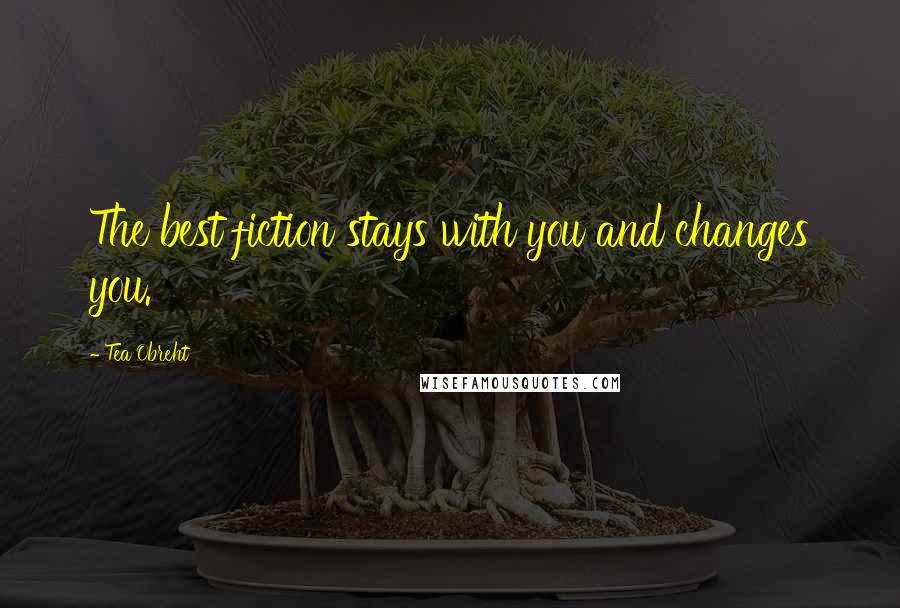 Tea Obreht Quotes: The best fiction stays with you and changes you.