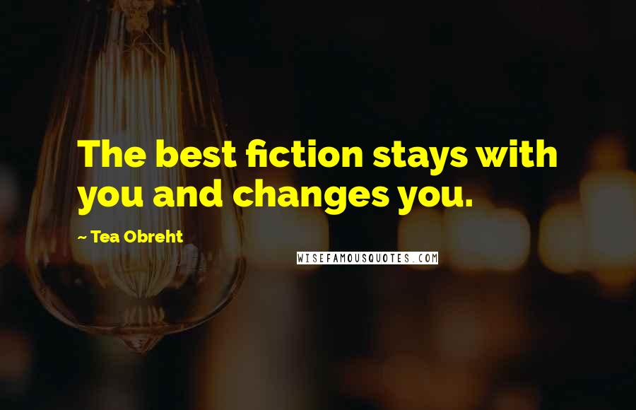 Tea Obreht Quotes: The best fiction stays with you and changes you.