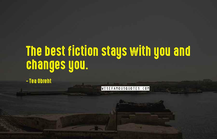 Tea Obreht Quotes: The best fiction stays with you and changes you.