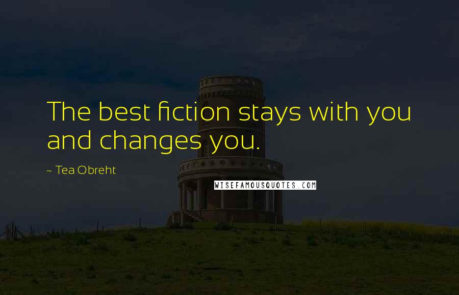 Tea Obreht Quotes: The best fiction stays with you and changes you.