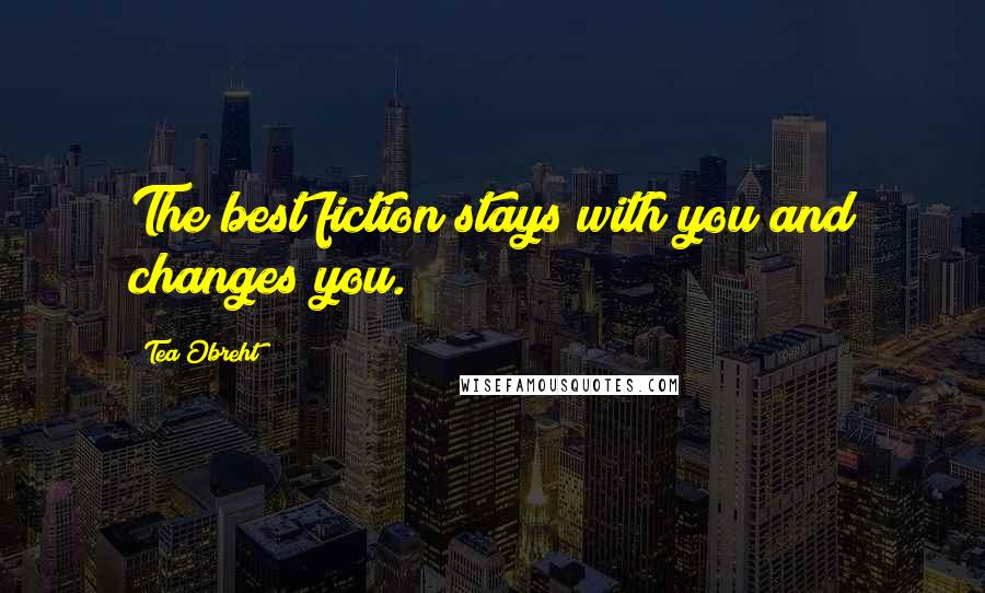 Tea Obreht Quotes: The best fiction stays with you and changes you.