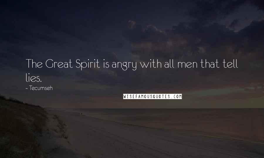 Tecumseh Quotes: The Great Spirit is angry with all men that tell lies.