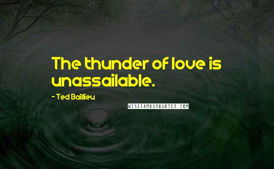 Ted Baillieu Quotes: The thunder of love is unassailable.