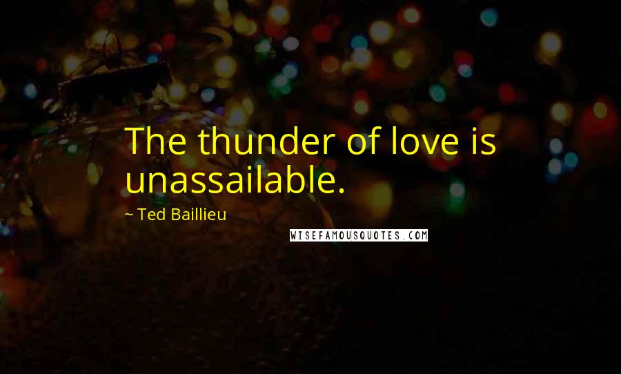 Ted Baillieu Quotes: The thunder of love is unassailable.