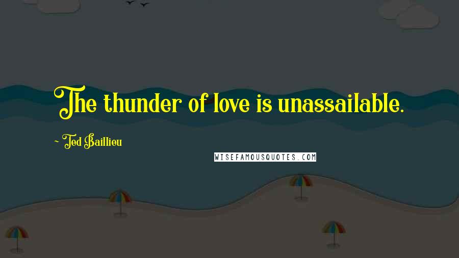 Ted Baillieu Quotes: The thunder of love is unassailable.