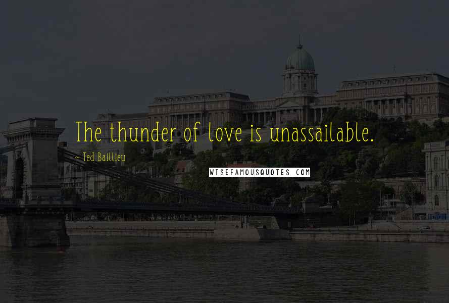 Ted Baillieu Quotes: The thunder of love is unassailable.