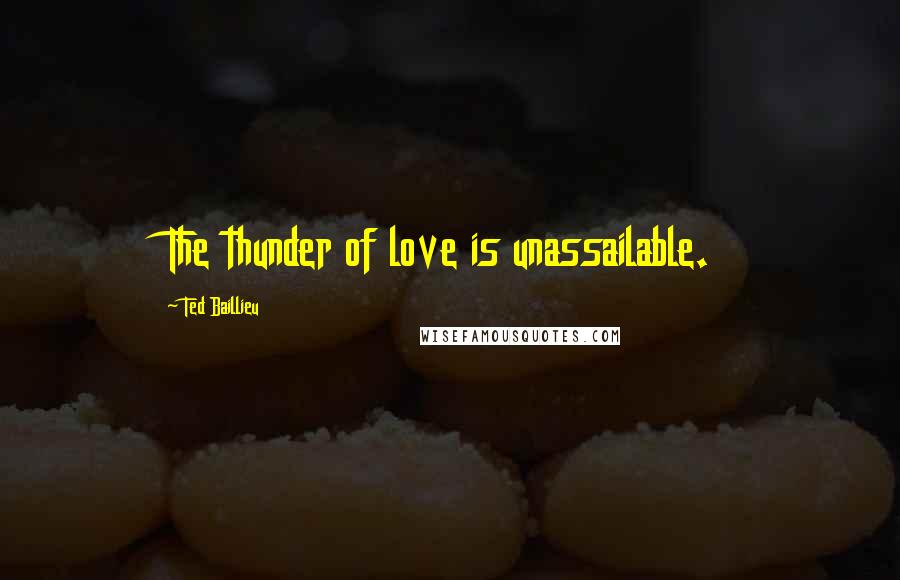 Ted Baillieu Quotes: The thunder of love is unassailable.