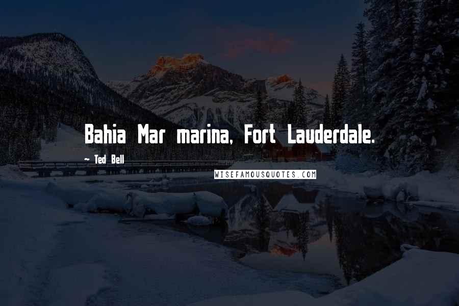 Ted Bell Quotes: Bahia Mar marina, Fort Lauderdale.