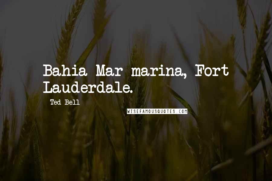 Ted Bell Quotes: Bahia Mar marina, Fort Lauderdale.