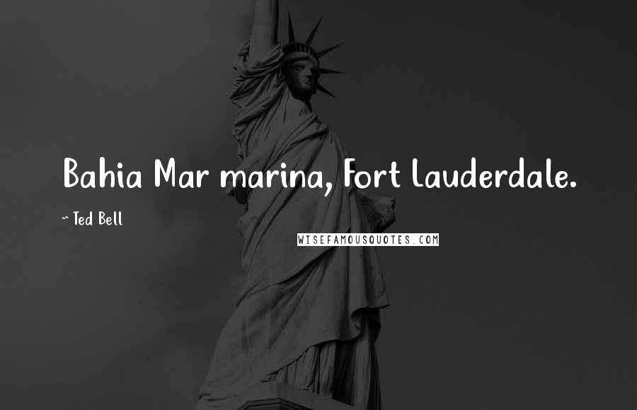 Ted Bell Quotes: Bahia Mar marina, Fort Lauderdale.