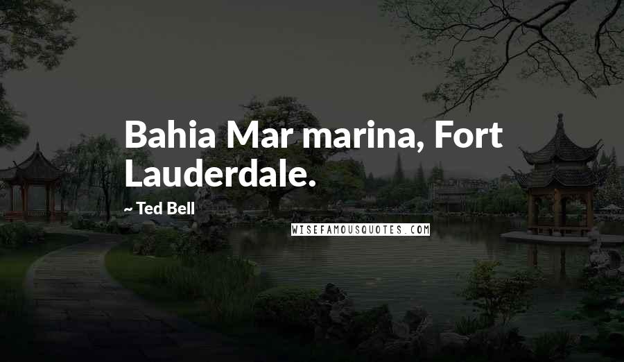 Ted Bell Quotes: Bahia Mar marina, Fort Lauderdale.