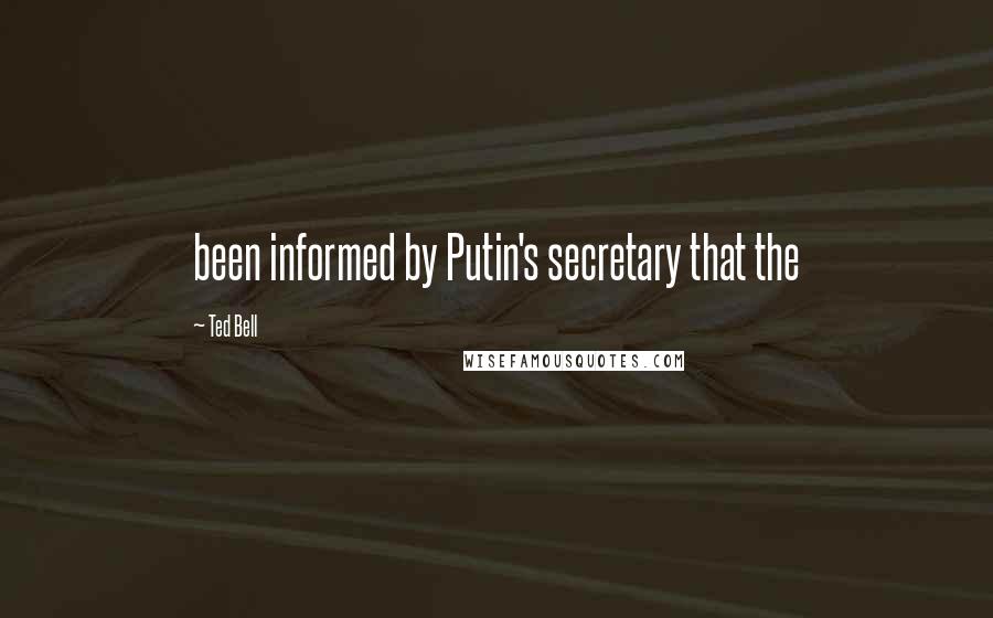 Ted Bell Quotes: been informed by Putin's secretary that the