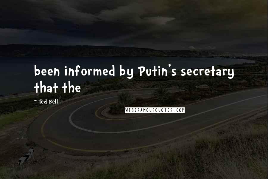 Ted Bell Quotes: been informed by Putin's secretary that the