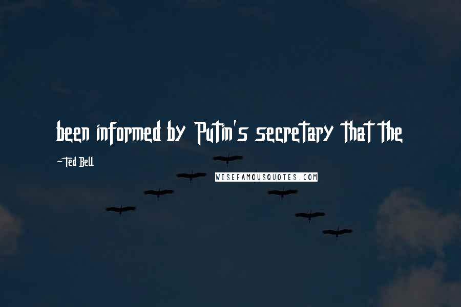 Ted Bell Quotes: been informed by Putin's secretary that the